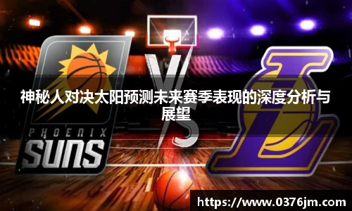 xc体育神秘人对决太阳预测未来赛季表现的深度分析与展望